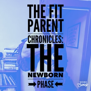 The Fit Parent Chronicles: Thriving In The Newborn Phase