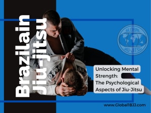 Unlocking Mental Strength: The Psychological Aspects of Jiu-Jitsu 