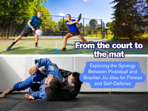 From the Court to the Mat: Exploring the Synergy Between Pickleball and Brazilian Jiu-Jitsu for Fitness and Self-Defense