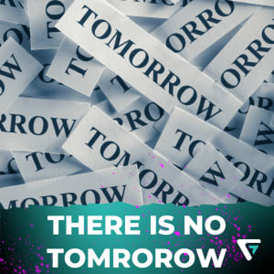 There is no tomorrow