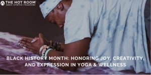 Black History Month: Honoring Joy, Creativity, and Expression in Yoga & Wellness