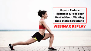 How to Reduce Tightness & Feel Your Best Without Wasting Time Static Stretching (FREE Webinar Replay)