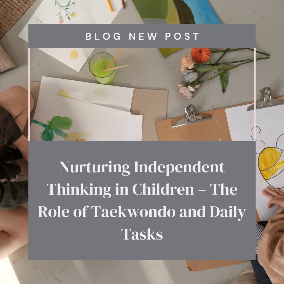 Nurturing Independent Thinking in Children – The Role of Taekwondo and Daily Tasks