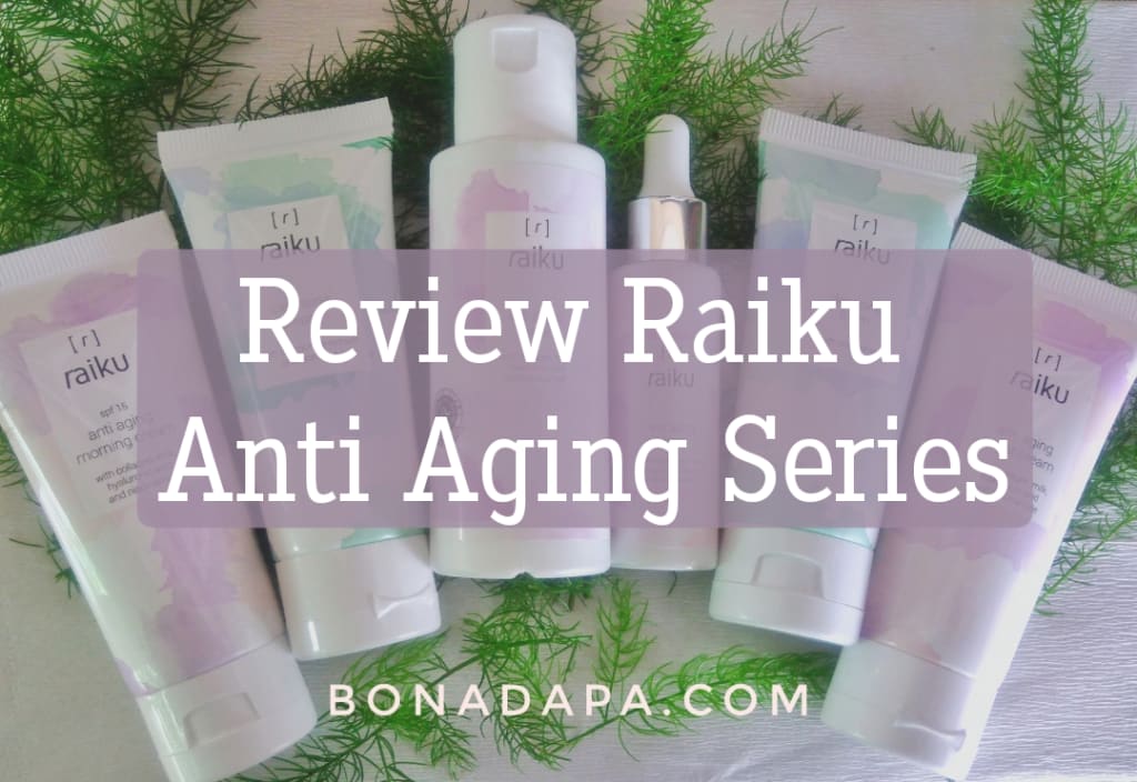 Raiku R306 Review Raiku Anti Aging Series : Produk Lokal yang Nyaman Digunakan ...