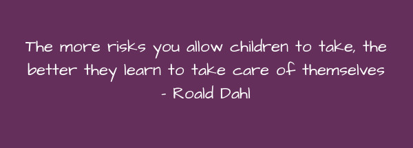 Image of The more risks you allow children to take, the better they learn to take care of themselves
