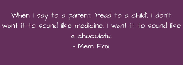 Image of When I say to a parent, 'read to a child', I don't want it to sound like medicine. I want it to sound like a chocolate.