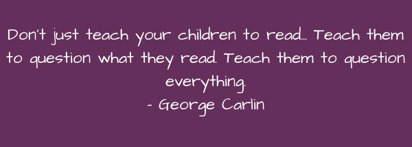 Image of Don't just teach your children to read... Teach them to question what they read. Teach them to question everything.