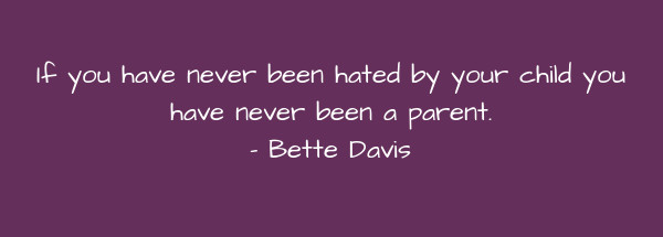 Image of If you have never been hated by your child you have never been a parent.
