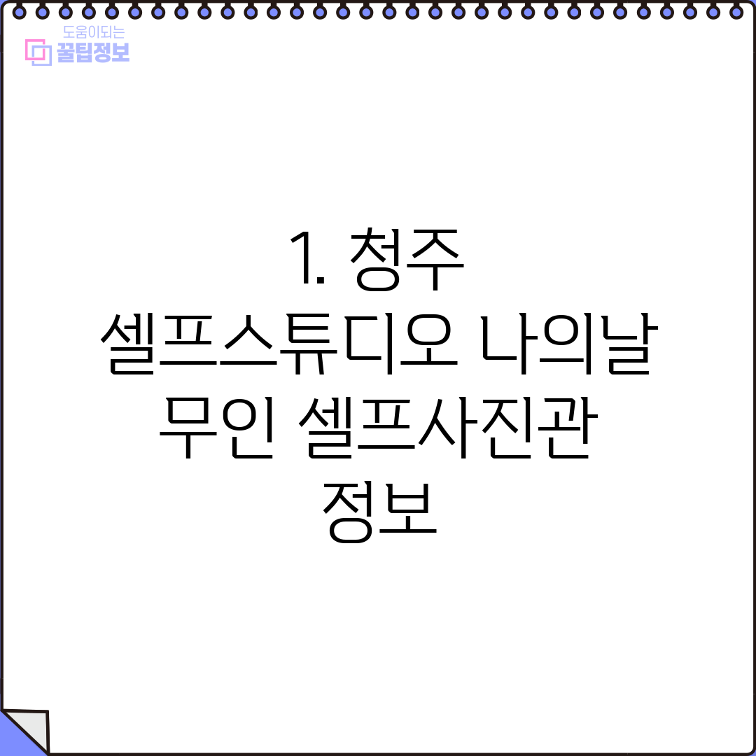 1. 청주 셀프스튜디오 나의날 무인 셀프사진관 정보