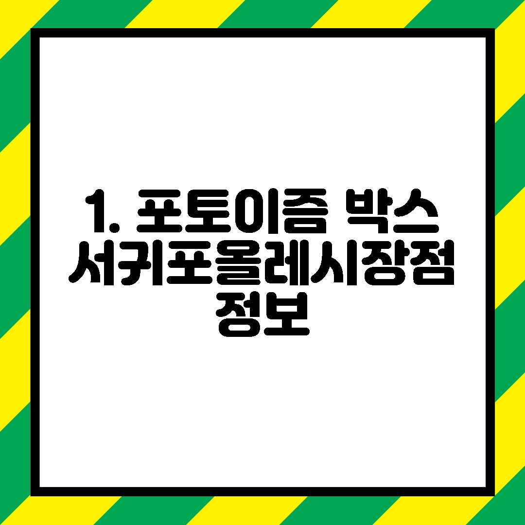 1. 포토이즘 박스 서귀포올레시장점 정보