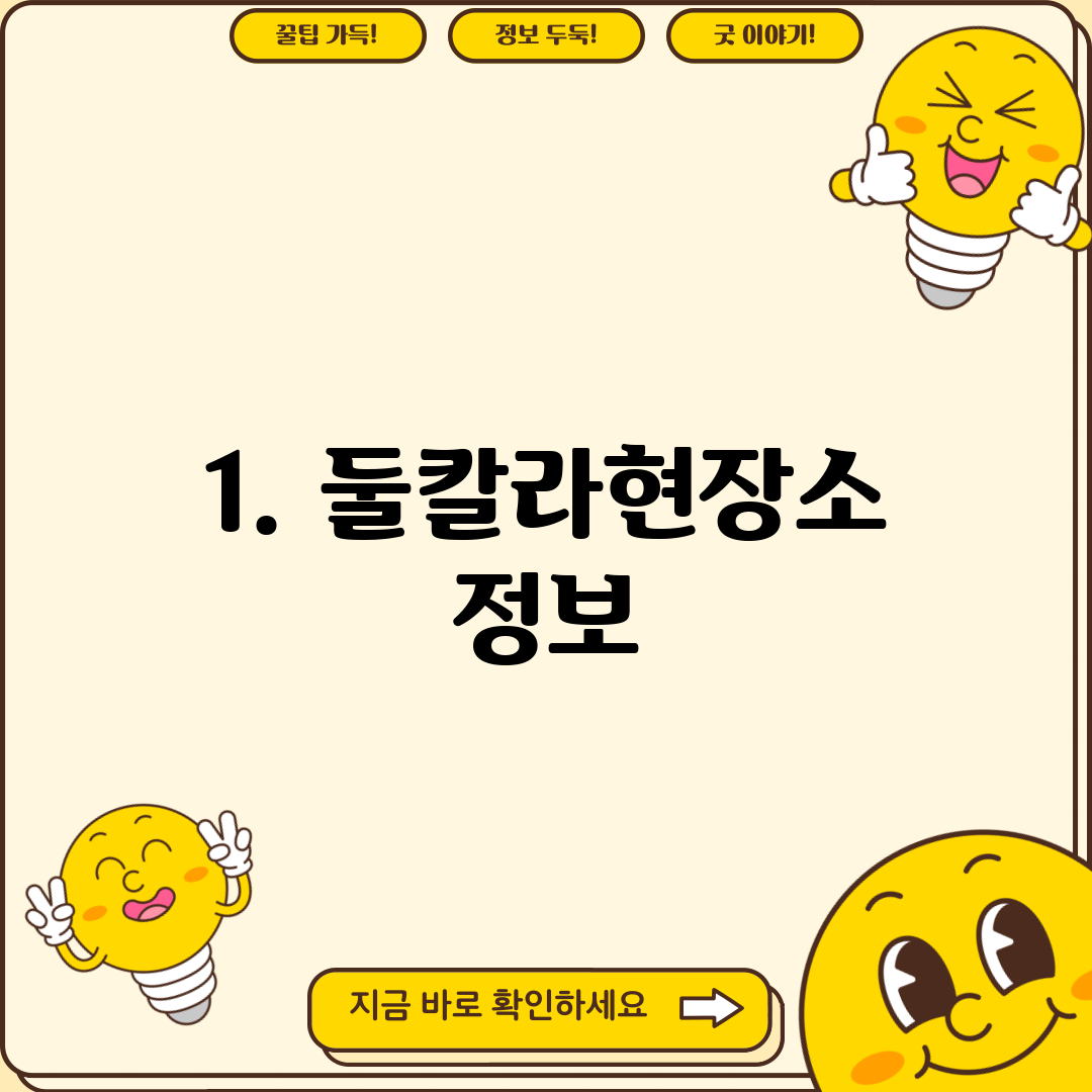 1. 둘칼라현장소 정보