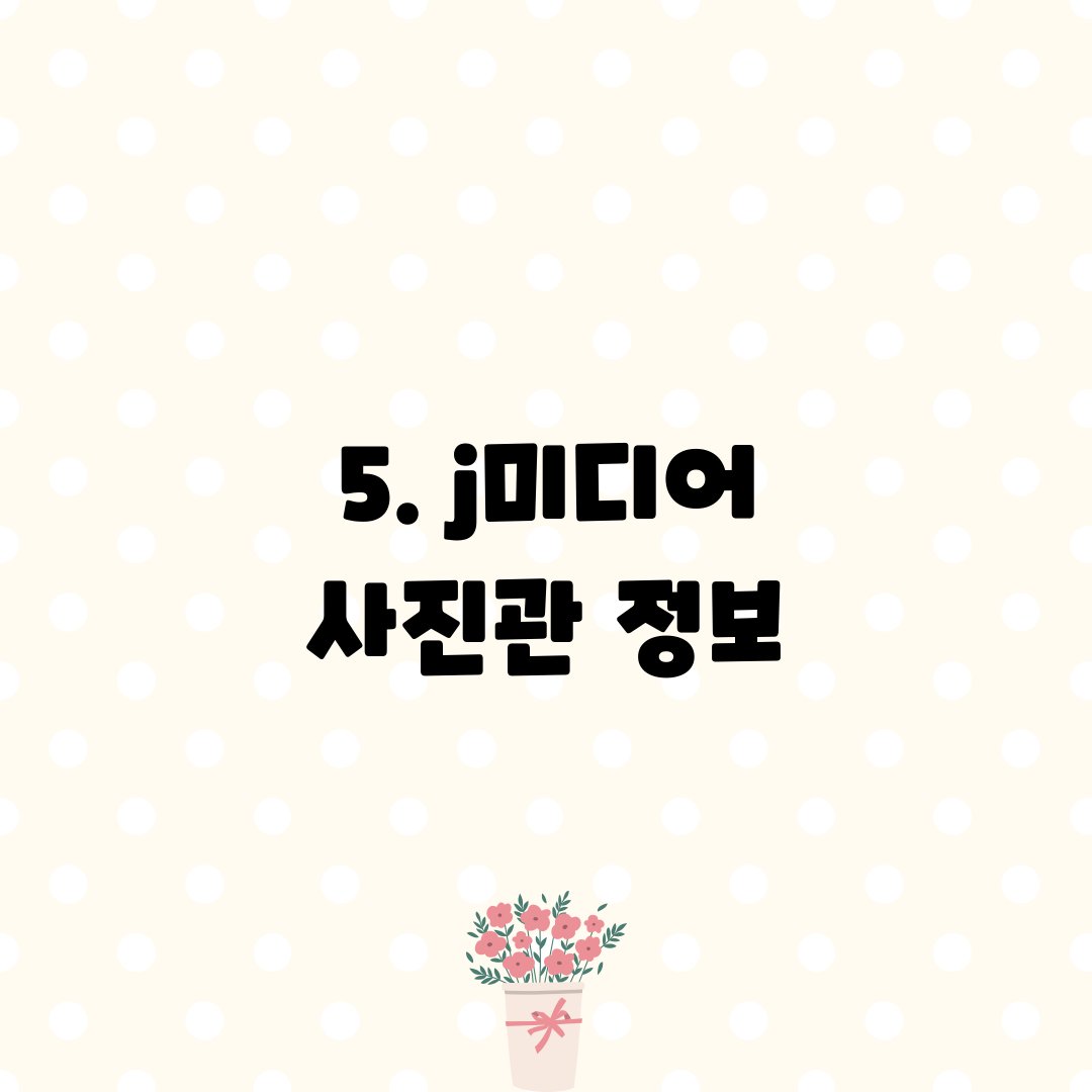 5. j미디어 사진관 정보