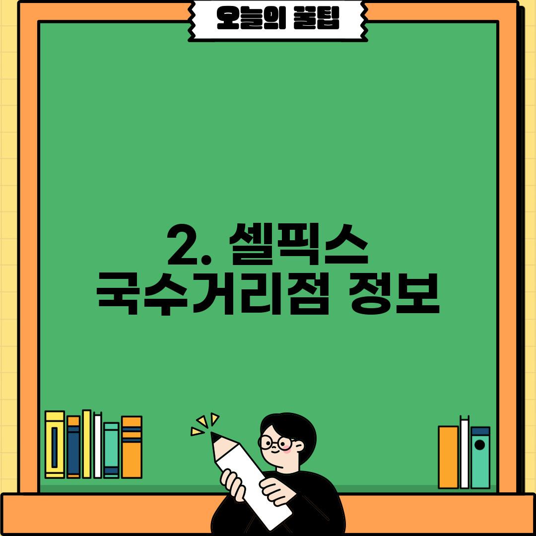 2. 셀픽스 국수거리점 정보