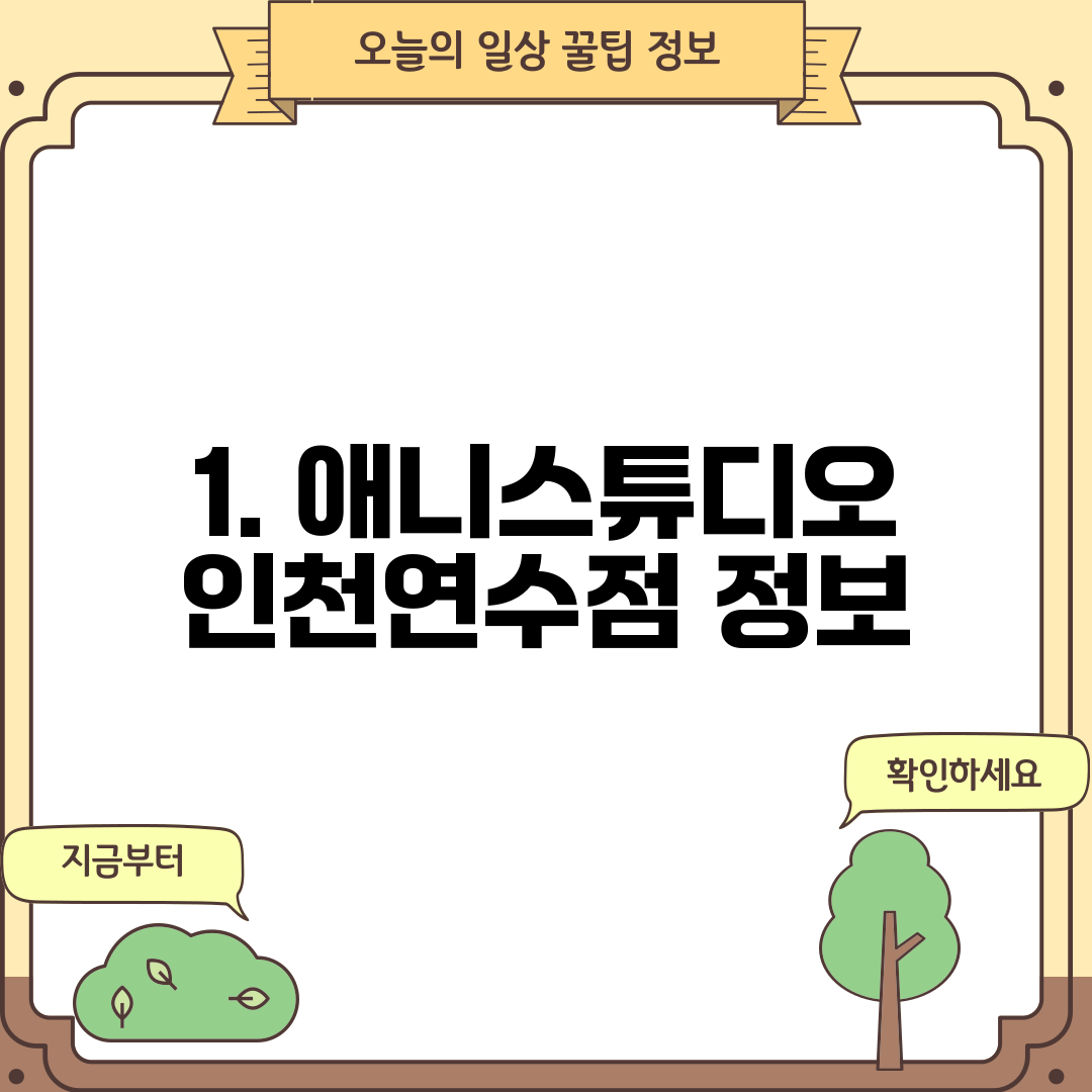 1. 애니스튜디오 인천연수점 정보