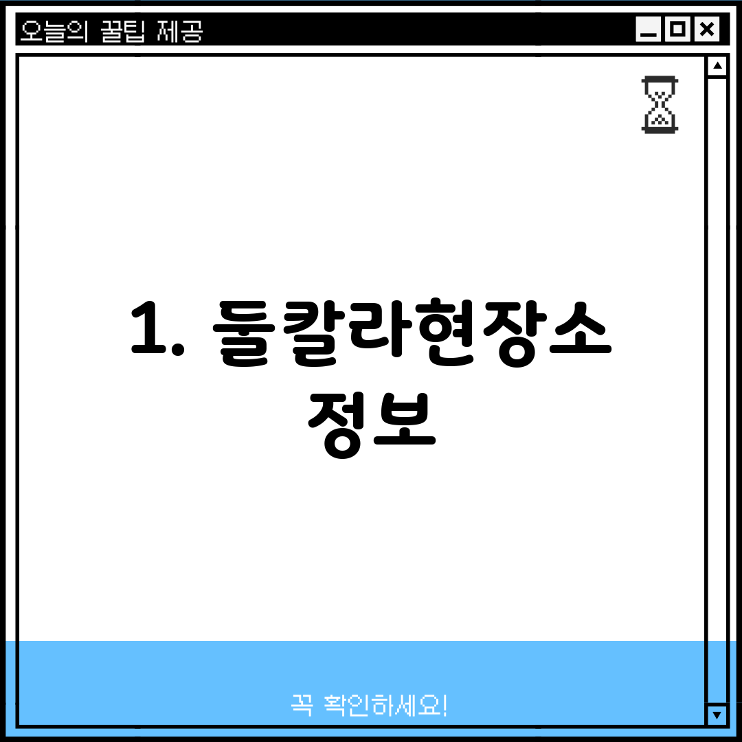 1. 둘칼라현장소 정보
