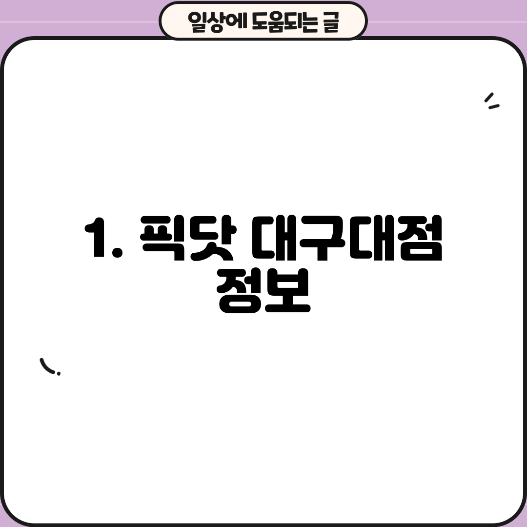 1. 픽닷 대구대점 정보