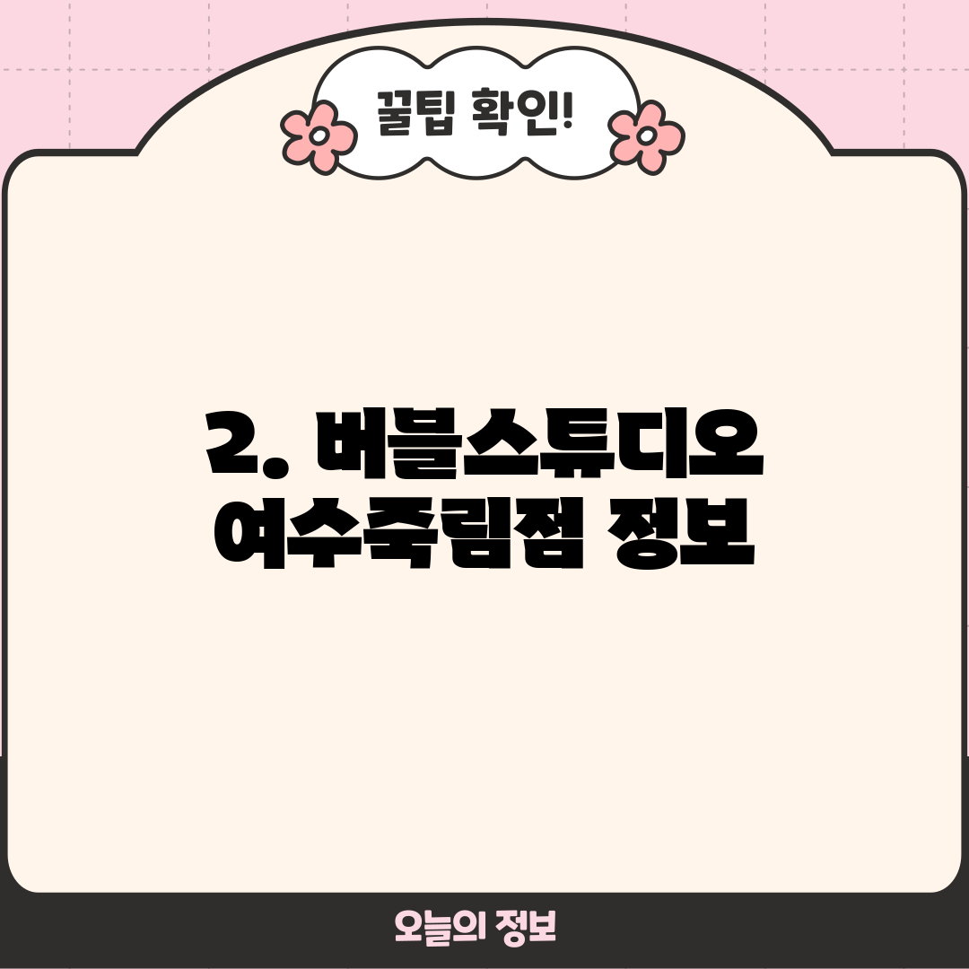 2. 버블스튜디오 여수죽림점 정보