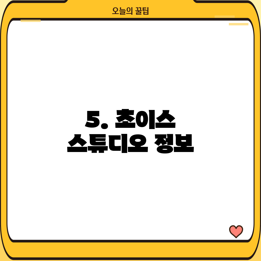 5. 초이스 스튜디오 정보
