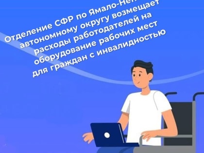 Социальный фонд России помогает ямальским работодателям оснастить рабочие места для людей с инвалидностью
