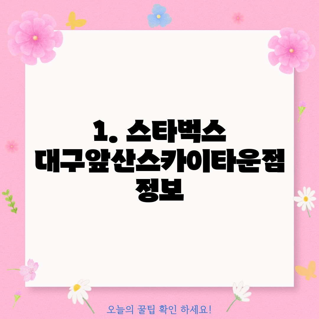 1. 스타벅스 대구앞산스카이타운점 정보