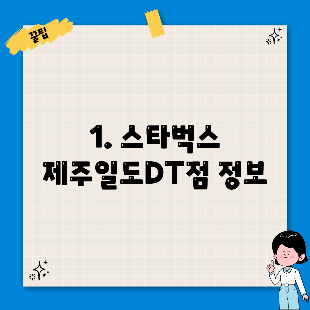 1. 스타벅스 제주일도DT점 정보