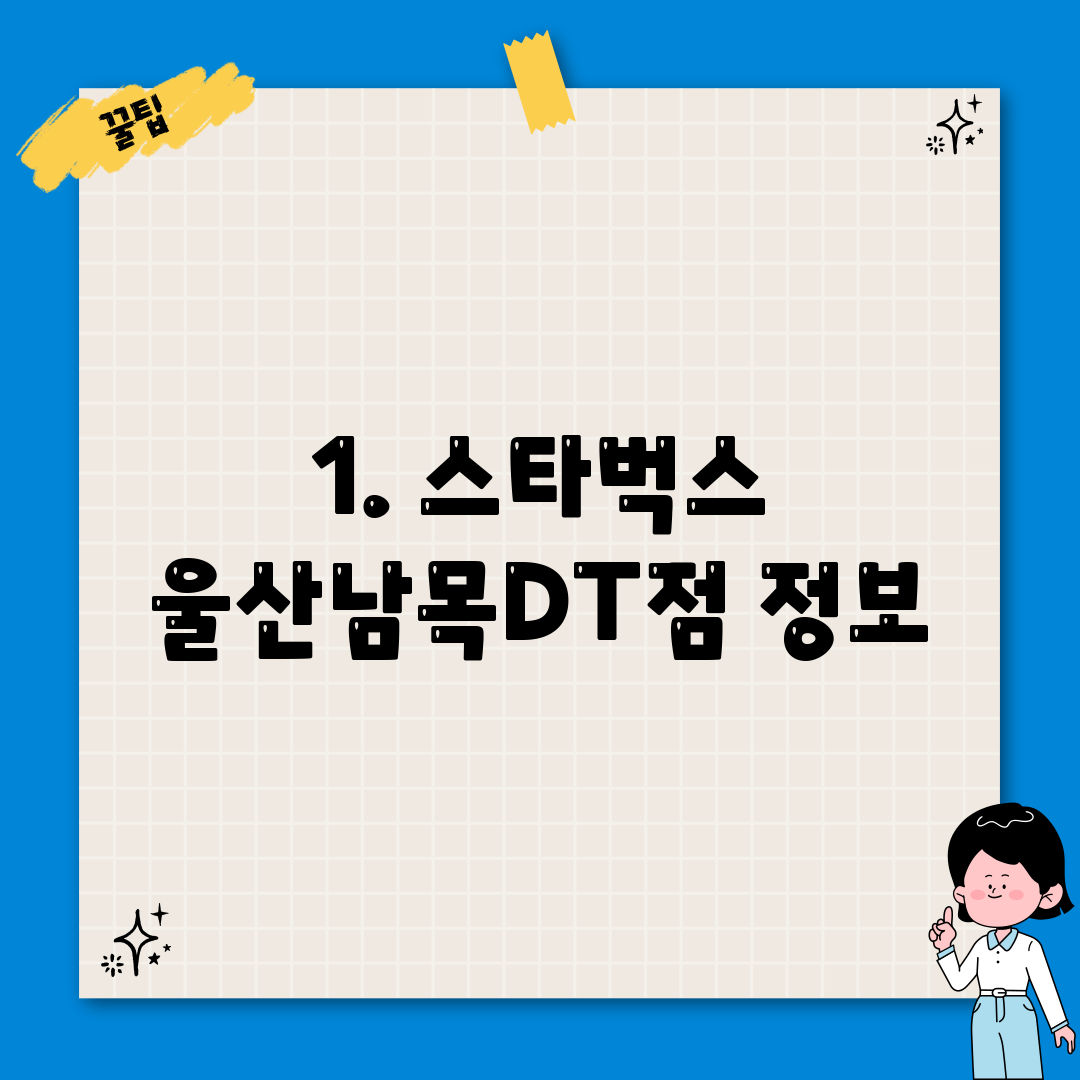 1. 스타벅스 울산남목DT점 정보