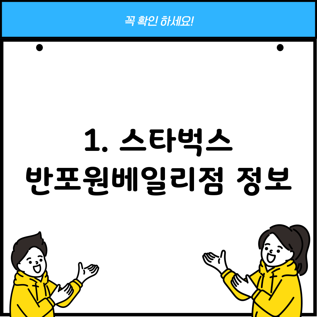 1. 스타벅스 반포원베일리점 정보