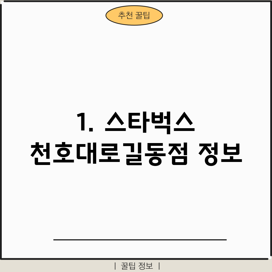 1. 스타벅스 천호대로길동점 정보
