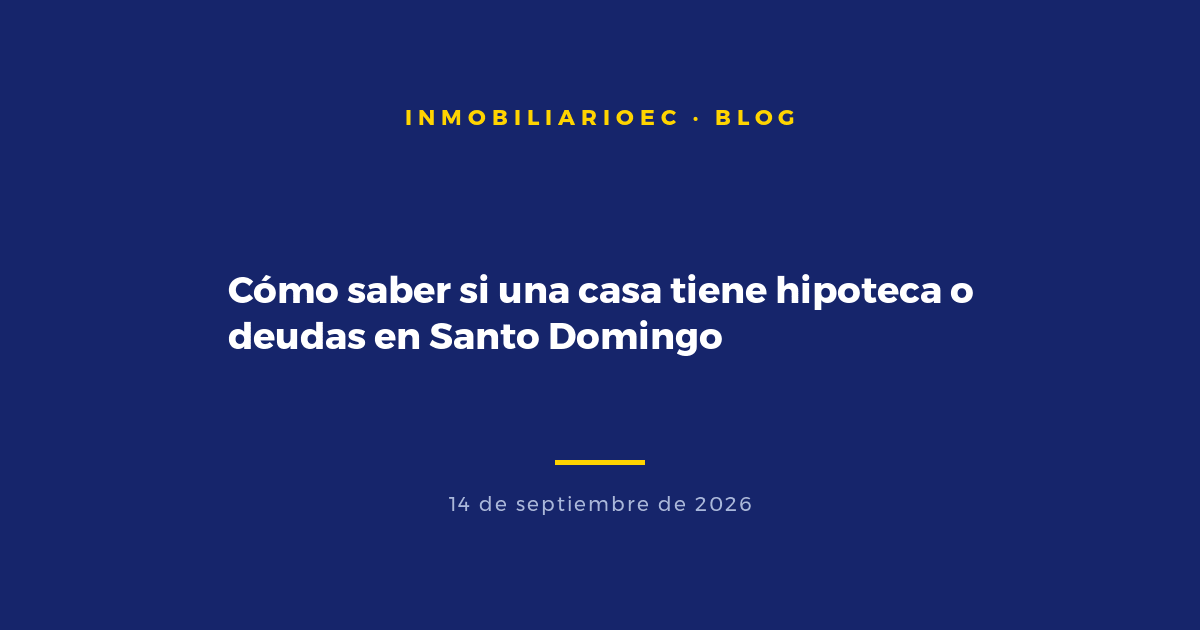 Cómo saber si una casa tiene hipoteca o deudas en Santo Domingo