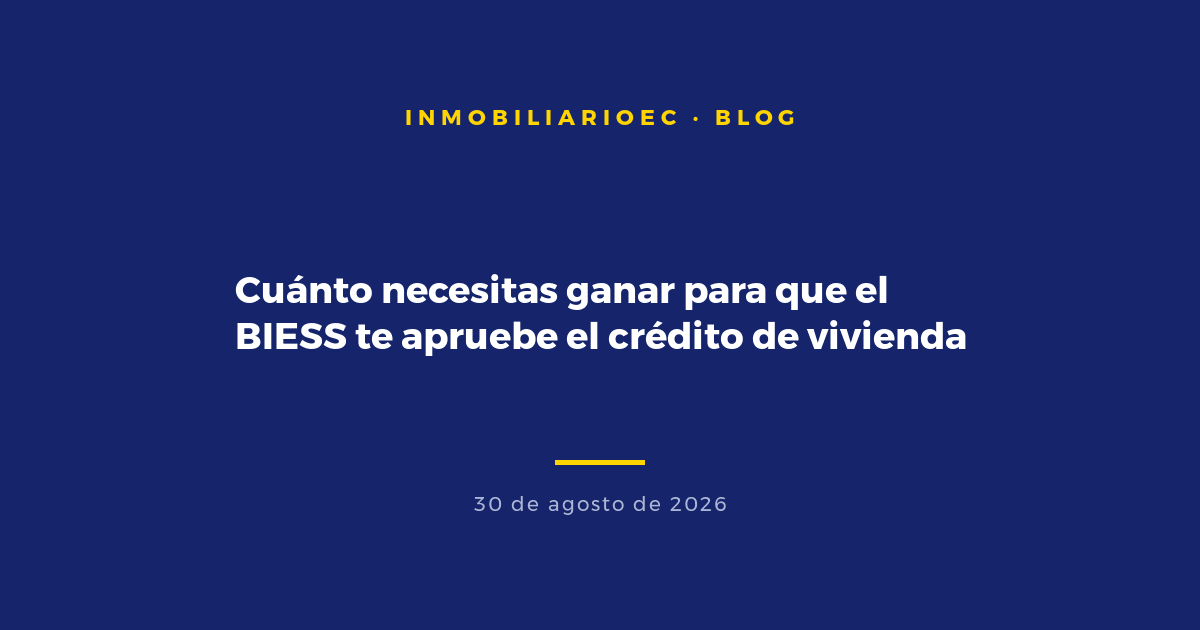Cuánto necesitas ganar para que el BIESS te apruebe el crédito de vivienda