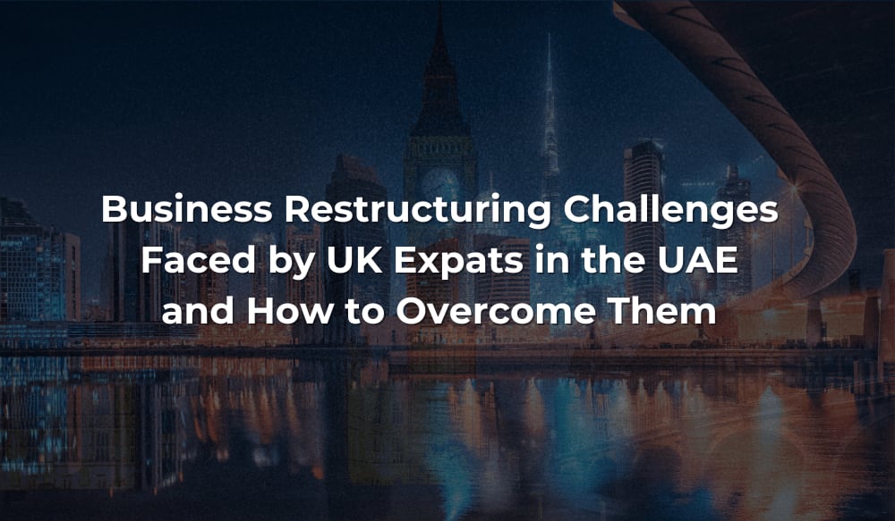 Business Restructuring Challenges Faced by UK Expats in UAE