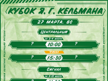 Время начала завтрашних матчей заключительного игрового дня кубка памяти Я. Г. Кельмана.