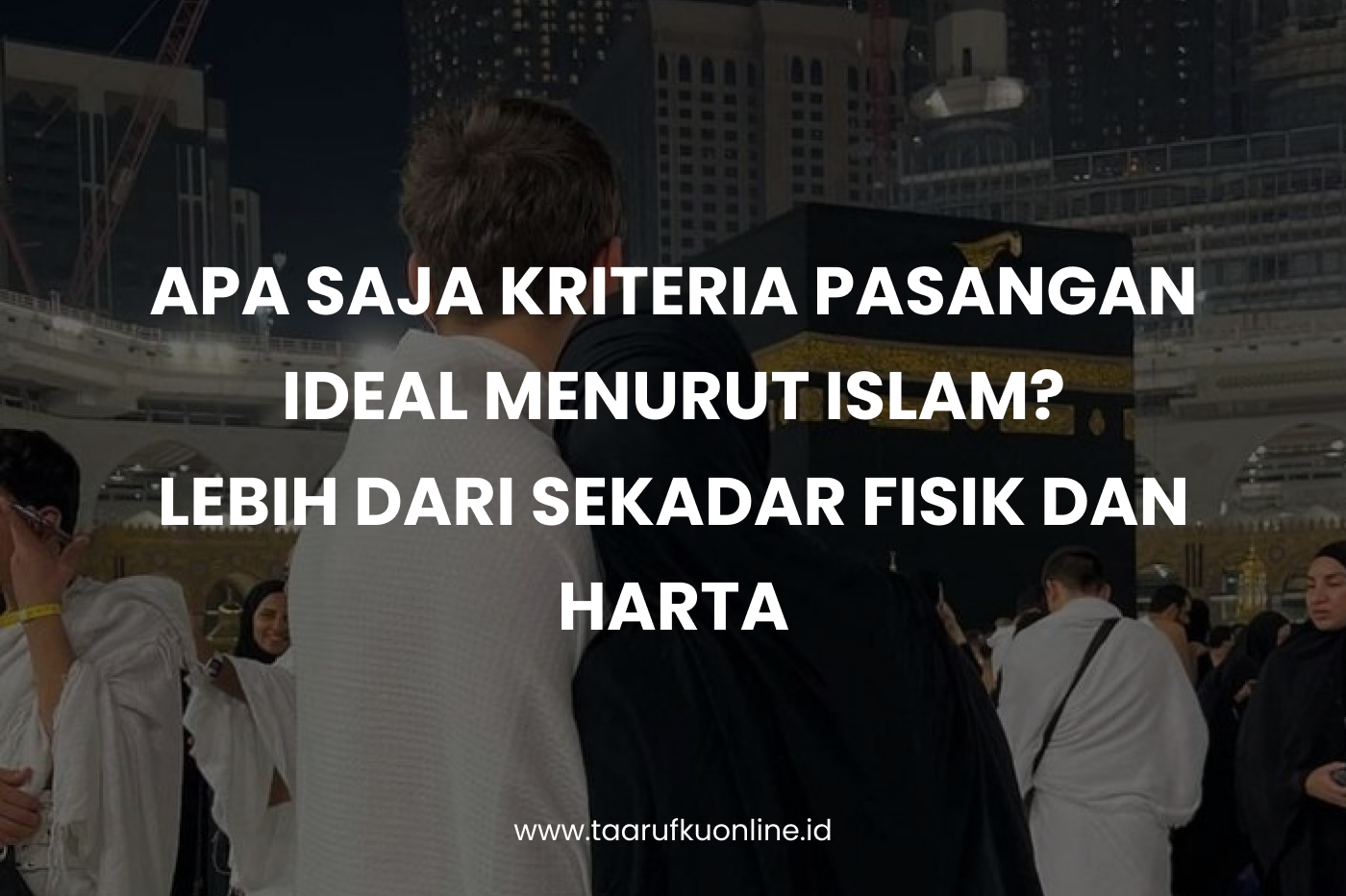 Apa Saja Kriteria Pasangan Ideal Menurut Islam? Lebih dari Sekadar Fisik dan Harta