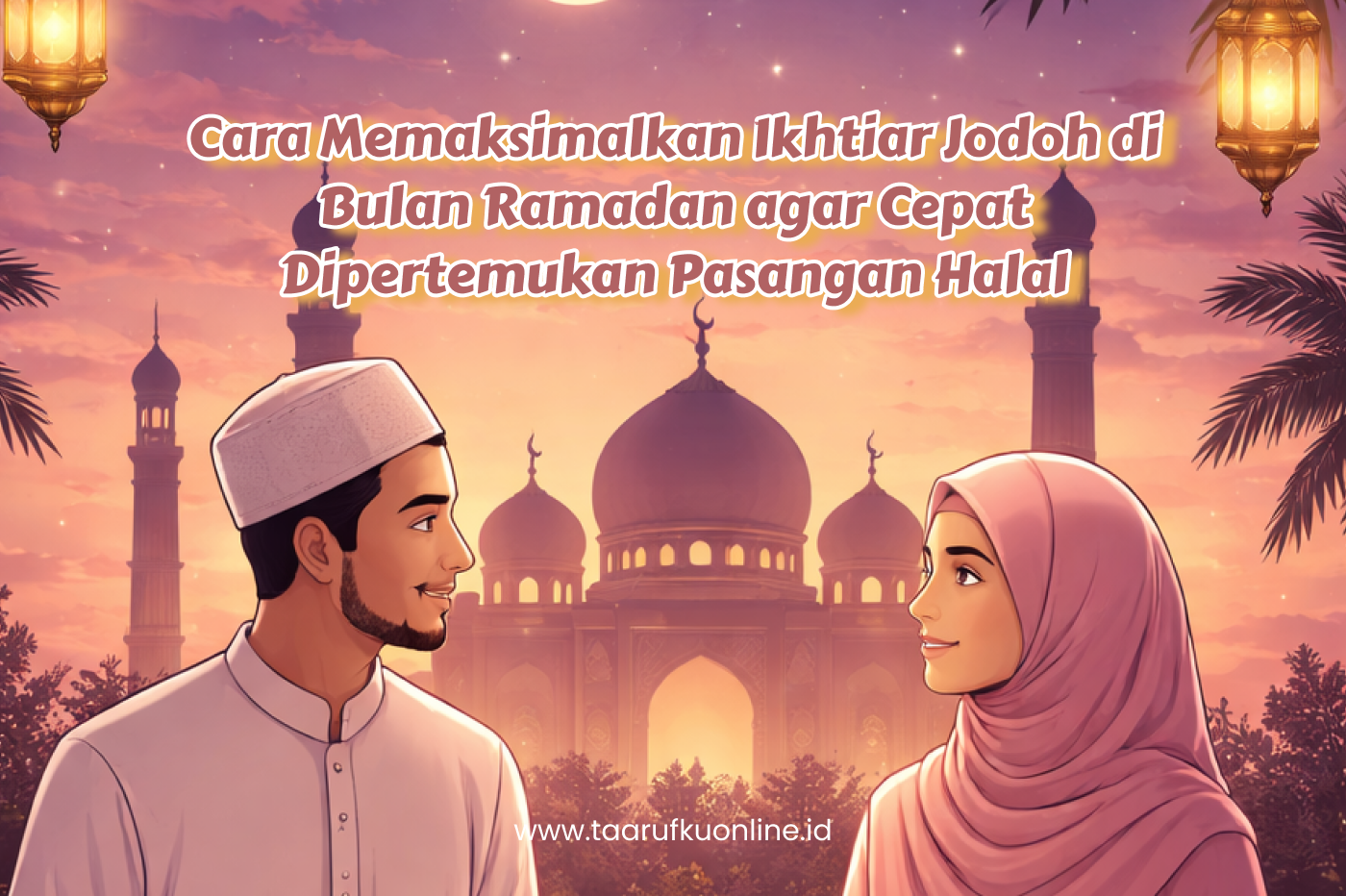 Cover artikel 'Cara Memaksimalkan Ikhtiar Jodoh di Bulan Ramadan agar Cepat Dipertemukan Pasangan Halal'