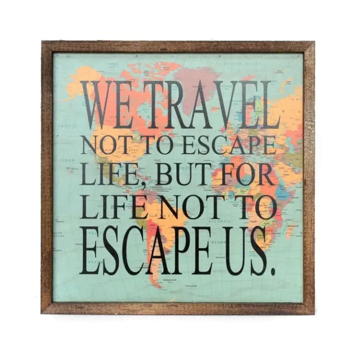 10x10 We Travel Not To Escape Life Sign