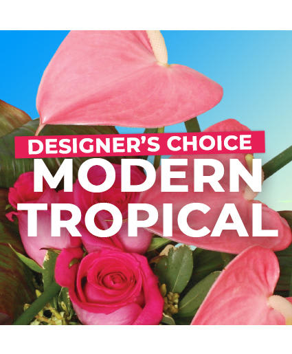 MODERN TROPICAL FLORALS DESIGNER'S CHOICE
