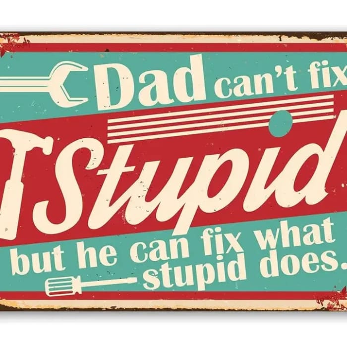 Dad Can't Fix Stupid - Metal Sign