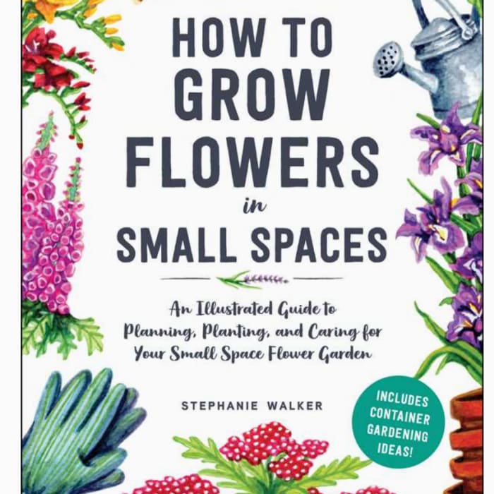 How To Grow Flowers in Small Spaces By Stephanie Walker Book