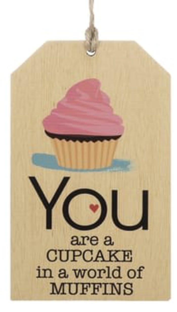 You are a cupcake in a world of muffins. Wood Tag.