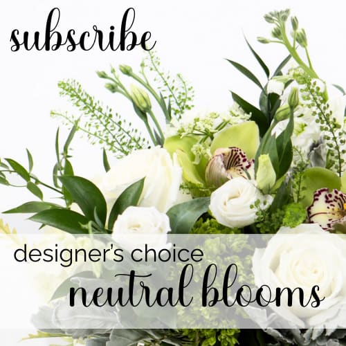 Designer's Choice - Neutral Blooms Subscription