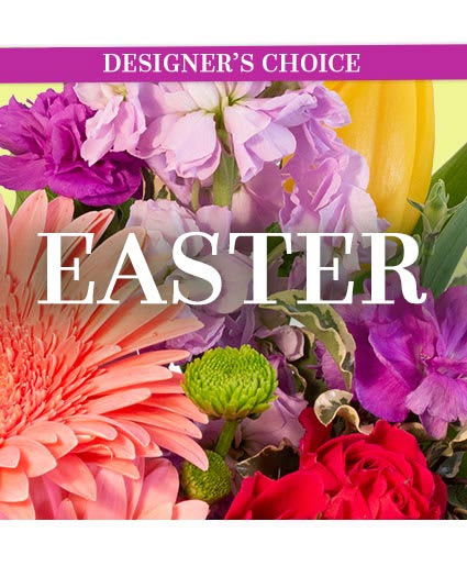 BEAUTIFUL EASTER FLORALS
DESIGNER'S CHOICE