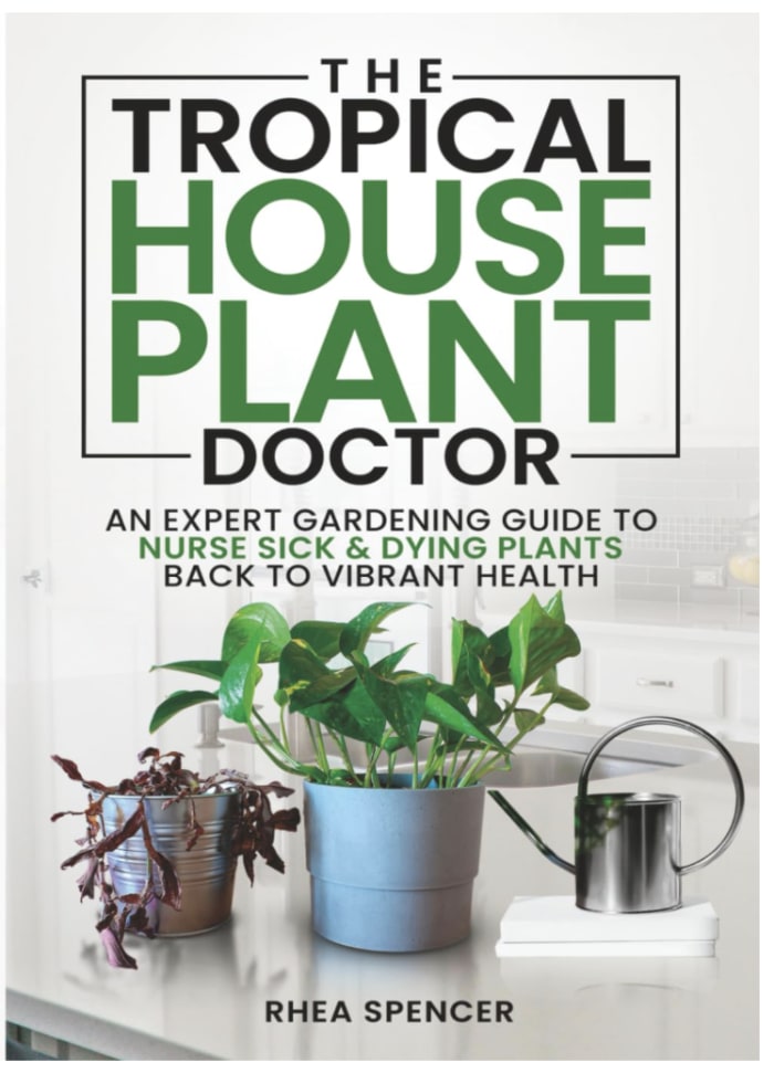 THE TROPICAL HOUSEPLANT DOCTOR: AN EXPERT GARDENING GUIDE TO NURSE SICK & DYING PLANTS BACK TO VIBRANT HEALTH