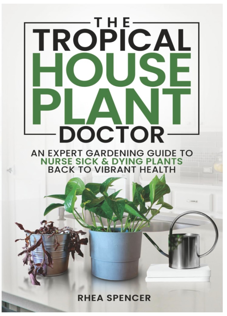 THE TROPICAL HOUSEPLANT DOCTOR: AN EXPERT GARDENING GUIDE TO NURSE SICK & DYING PLANTS BACK TO VIBRANT HEALTH