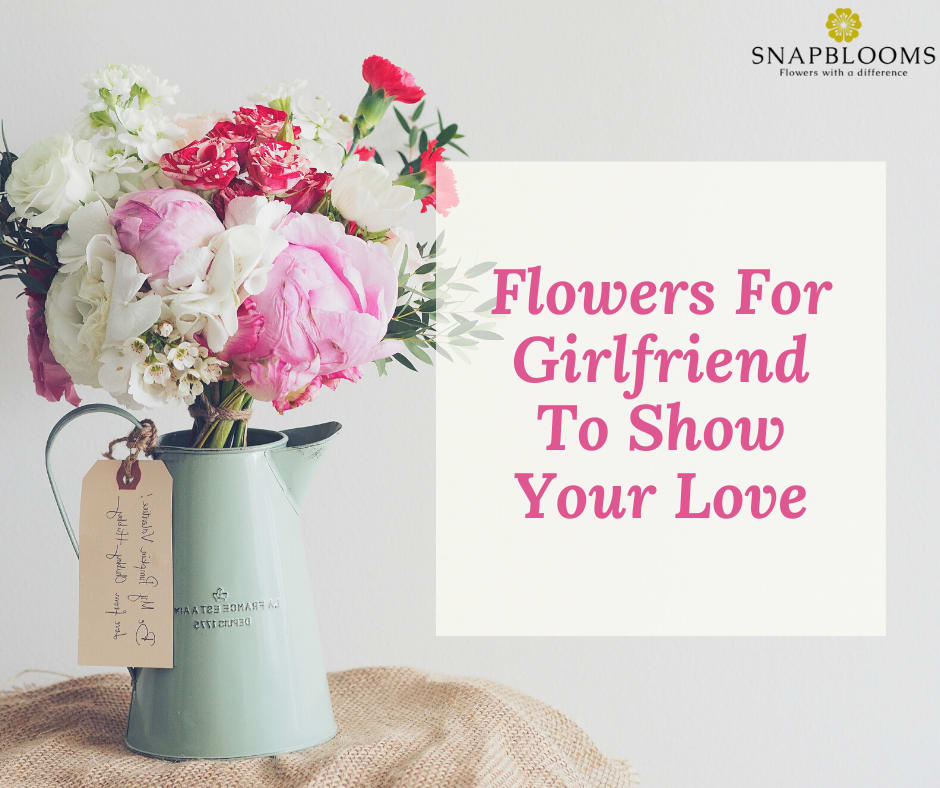 15 Flowers For Girlfriend To Show Your Love - SnapBlooms Blogs