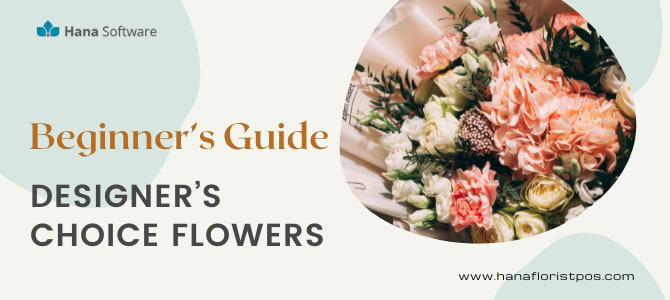 A Beginner’s Guide to Designer’s Choice Flowers - Hana Florist POS Blog