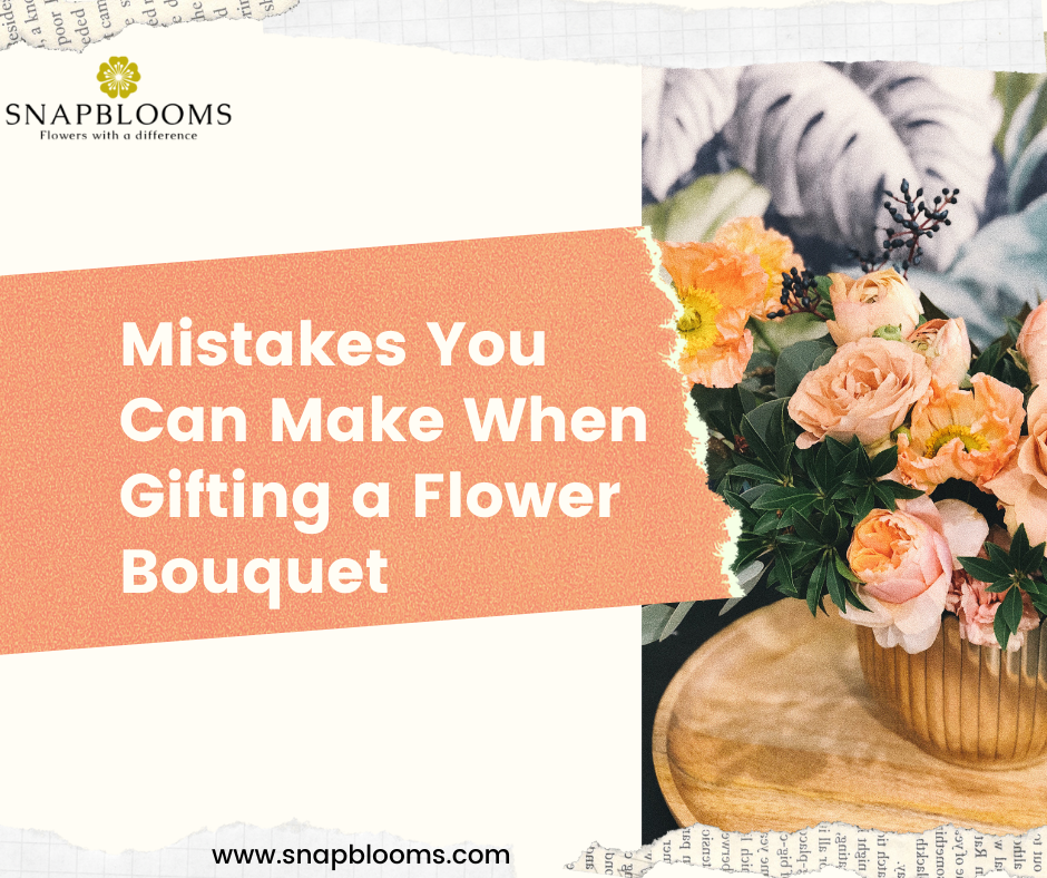 Mistakes You Can Make When Gifting a Flower Bouquet SnapBlooms Blogs