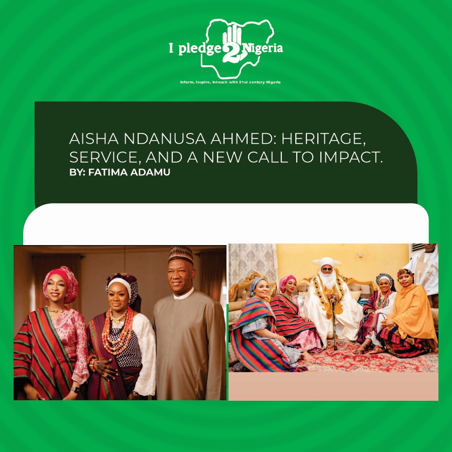 Aisha Ndanusa Ahmed: Heritage, Service, and a New Call to Impact : Fatima Adamu