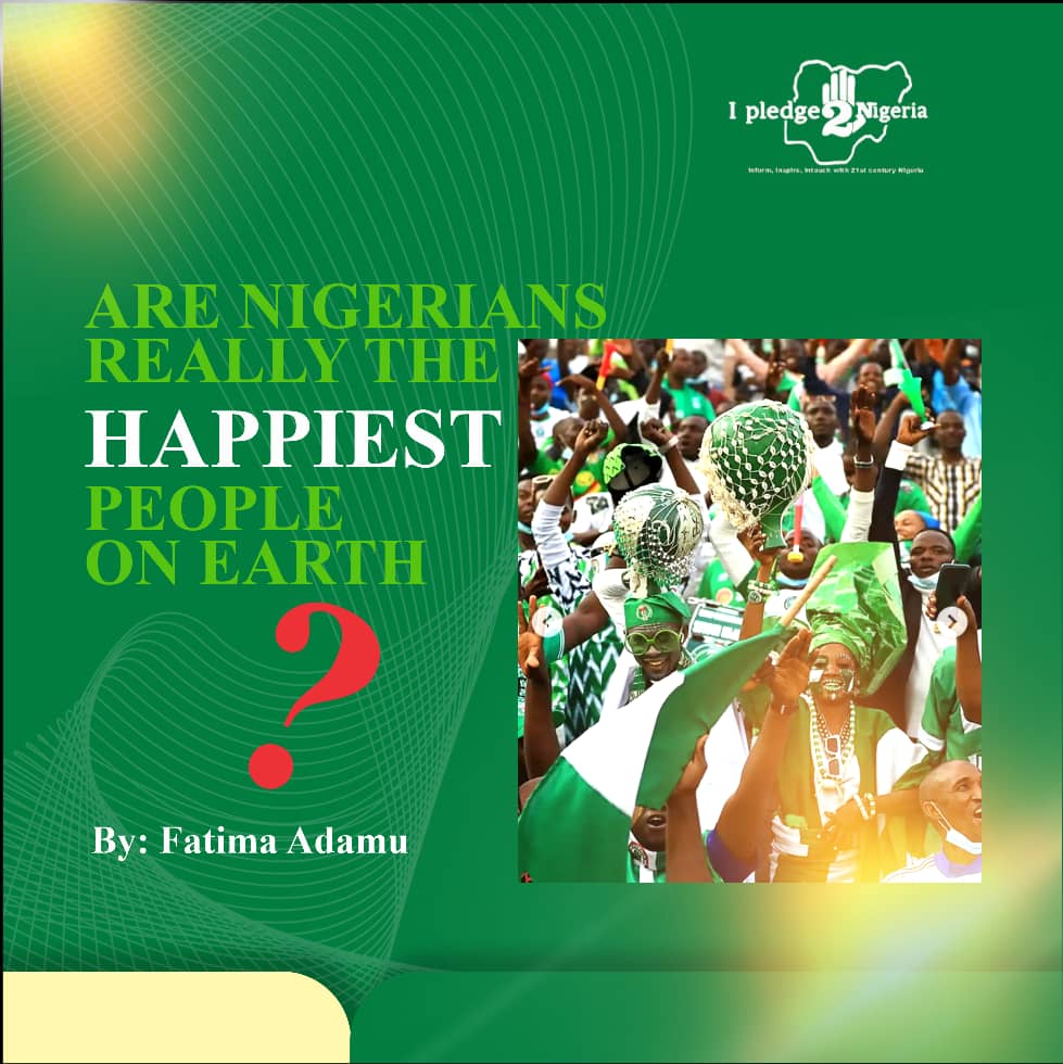 ARE NIGERIANS REALLY THE HAPPIEST PEOPLE ON EARTH? ; Fatima Adamu
