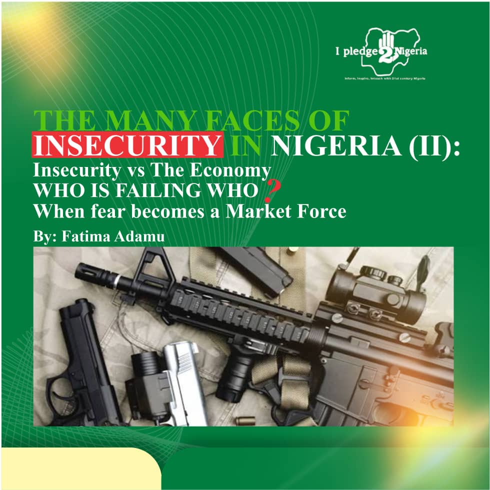 THE MANY FACES OF INSECURITY IN NIGERIA II: INSECURITY VS. THE ECONOMY — WHEN FEAR BECOMES A MARKET FORCE : Fatima Adamu