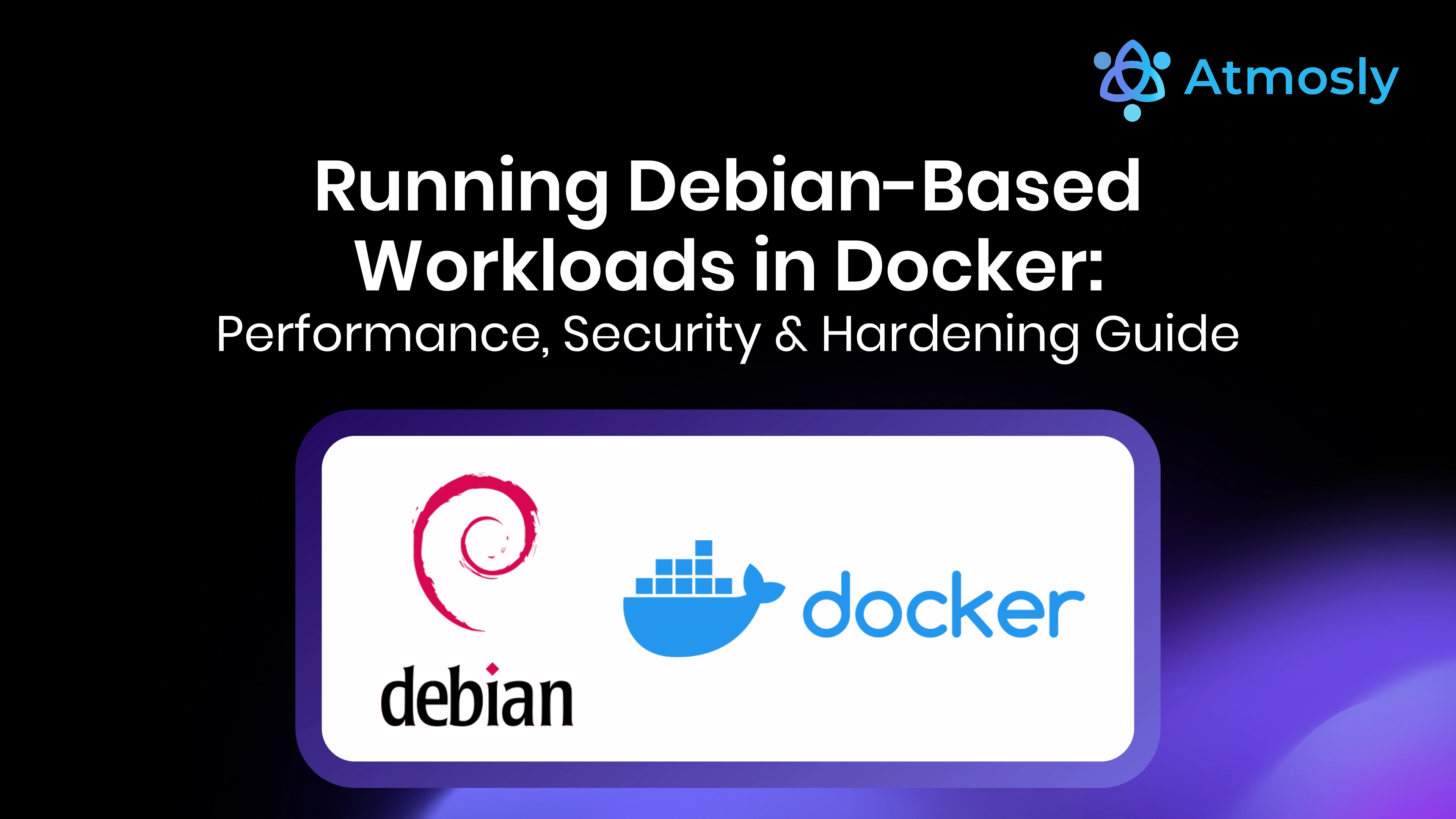 Running Debian-Based Workloads in Docker: Performance, Security & Hardening Guide